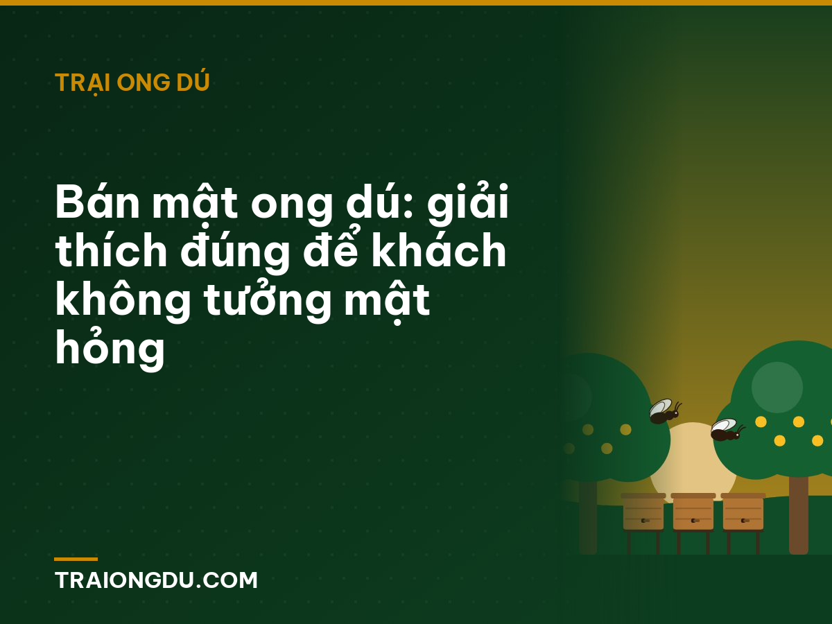 Bán mật ong dú: giải thích đúng để khách không tưởng mật hỏng