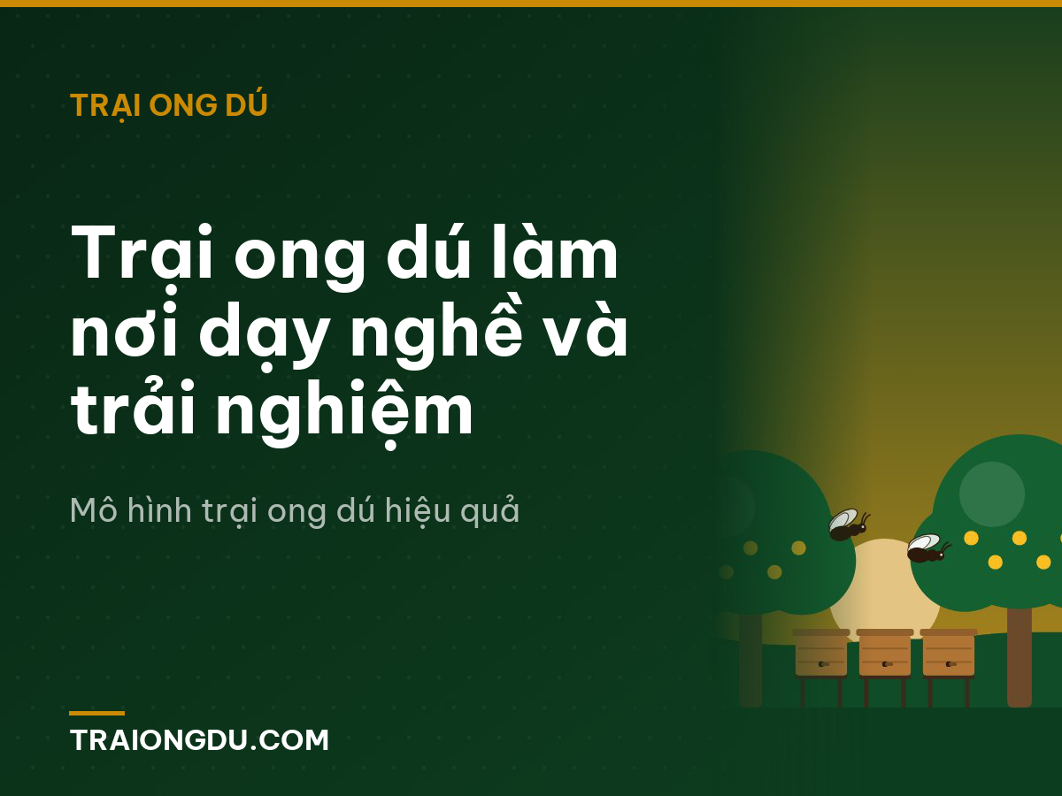 Trại ong dú làm nơi dạy nghề và trải nghiệm