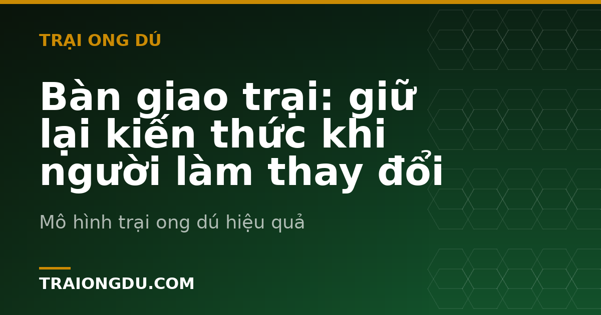 Bàn giao trại: giữ lại kiến thức khi người làm thay đổi