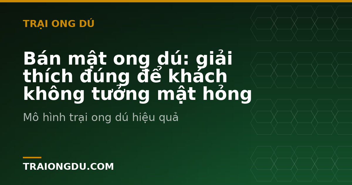Bán mật ong dú: giải thích đúng để khách không tưởng mật hỏng
