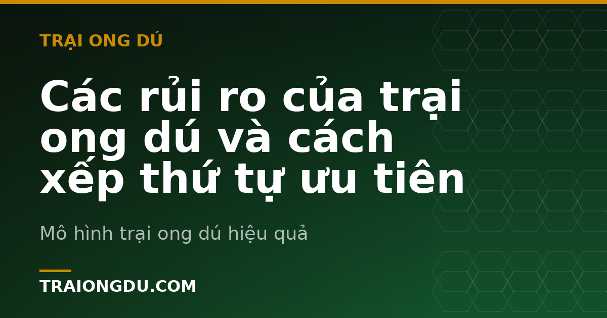 Các rủi ro của trại ong dú và cách xếp thứ tự ưu tiên