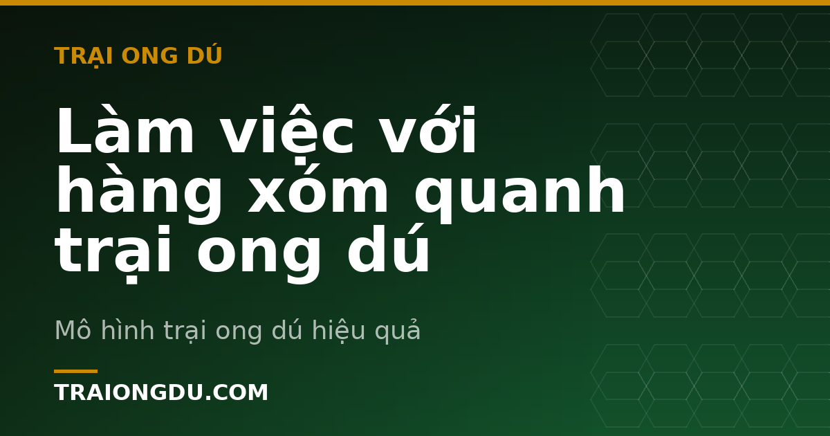 Làm việc với hàng xóm quanh trại ong dú
