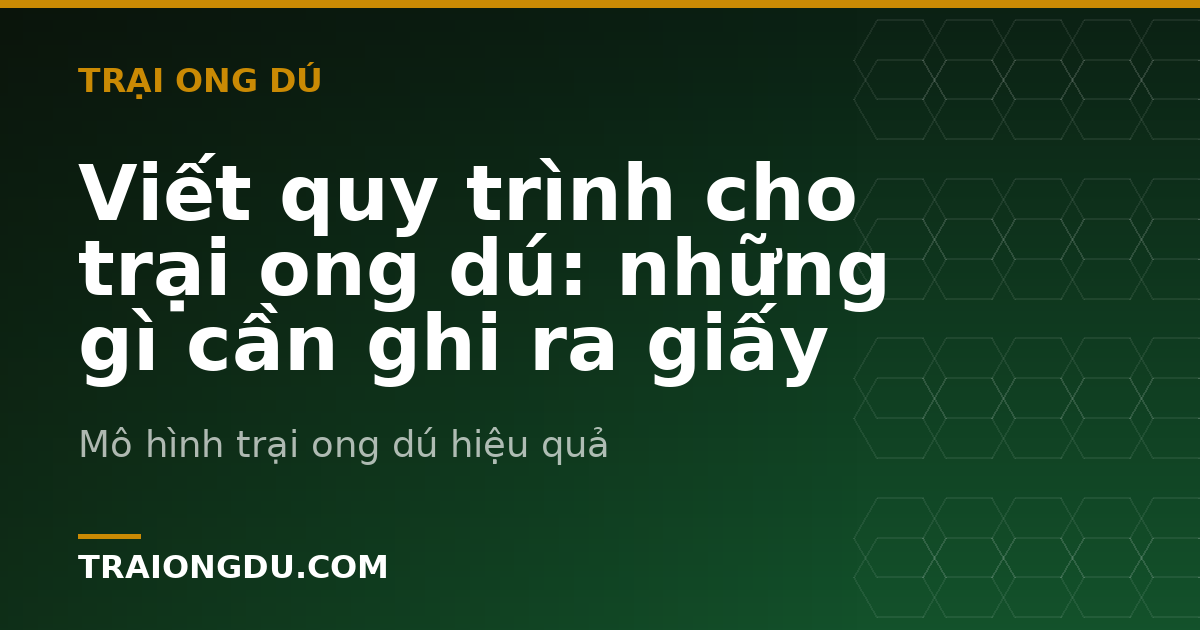 Viết quy trình cho trại ong dú: những gì cần ghi ra giấy
